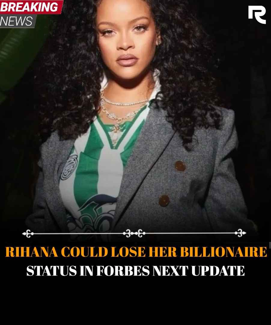Rihanna could lose her billionaire status in Forbes’ next update